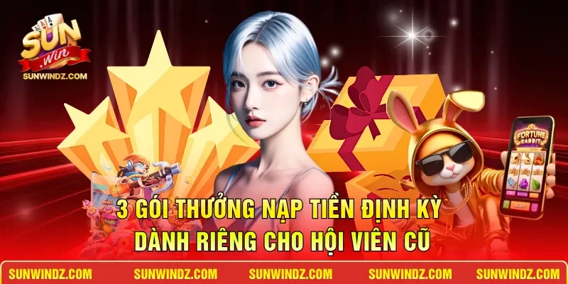 3 gói thưởng nạp tiền định kỳ dành riêng cho hội viên cũ