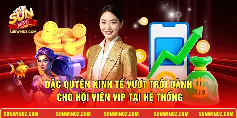 Đặc quyền kinh tế vượt trội dành cho hội viên vip tại hệ thống
