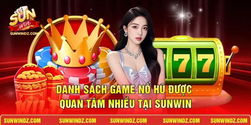 Danh sách game nổ hũ được quan tâm nhiều tại SUNWIN