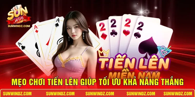 Mẹo chơi Tiến Lên giúp tối ưu khả năng thắng