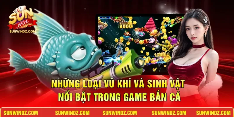 Những loại vũ khí và sinh vật nổi bật trong game bắn cá
