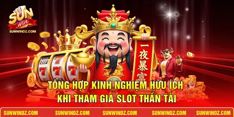 Tổng hợp kinh nghiệm hữu ích khi tham gia slot Thần Tài